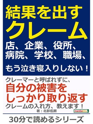 cover image of 結果を出すクレーム。店、企業、役所、病院、学校、職場、もう泣き寝入りしない!30分で読めるシリーズ